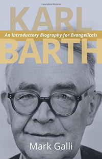 Mark Galli, Karl Barth: An Introductory Biography for Evangelicals (Grand Rapids: Eerdmans, 2017), 176pp.