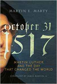 Martin E. Marty, October 31, 1517: Martin Luther and the Day That Changed the World (Brewster: Paraclete Press, 2016), 114pp.