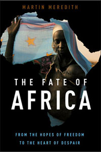 Martin Meredith, The Fate of Africa; From the Hopes of Freedom to the Heart of Despair: A History of 50 Years of Independence (New York: Public Affairs, 2005), 752pp.