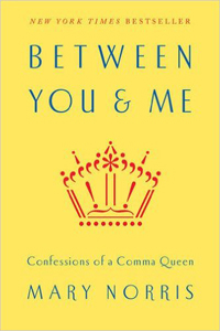 Mary Norris, Between You and Me; Confessions of a Comma Queen (New York: W.W. Norton, 2015), 228pp.