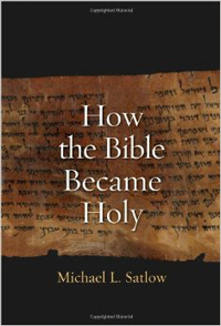 Michael L. Satlow, How the Bible Became Holy (New Haven: Yale University Press, 2014), 350pp.
