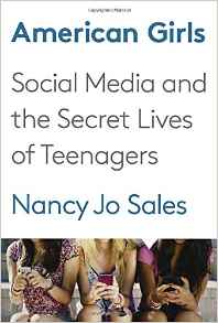 Nancy Jo Sales, American Girls: Social Media and the Secret Lives of Teenagers (New York: Knopf, 2016), 416 pp.