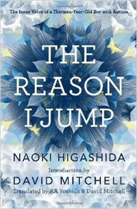 Naoki Higashida, The Reason I Jump; The Inner Voice of a Thirteen-Year-Old Boy With Autism, translated by K.A. Yoshida and David Mitchell (New York: Random House, 2013), 135pp.