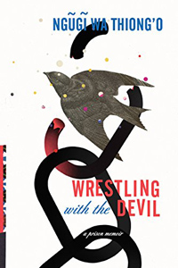 Ngũgĩ wa Thiong'o, Wrestling with the Devil: A Prison Memoir (New York: The New Press, 2018), 248pp.