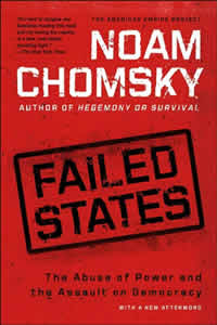 Noam Chomsky, Failed States; The Abuse of Power and the Assault on Democracy (New York: Metropolitan Books, 2006), 311pp.