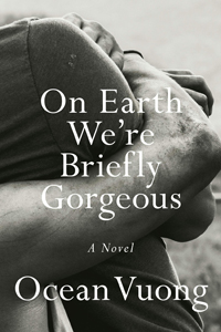 Ocean Vuong, On Earth We're Briefly Gorgeous: A Novel (New York: Penguin, 2019), 246pp.