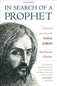 Paul-Gordon Chandler, In Search of a Prophet: A Spiritual Journey with Kahlil Gibran (New York: Rowman and Littlefield, 2017), 179pp.