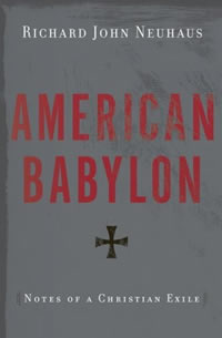 Richard John Neuhaus, American Babylon: Notes of a Christian Exile (New York: Basic Books, 2009), 270pp.