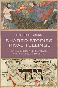 Robert C. Gregg, Shared Stories, Rival Tellings; Early Encounters of Jews, Christians, and Muslims (New York: Oxford University Press), 721pp.