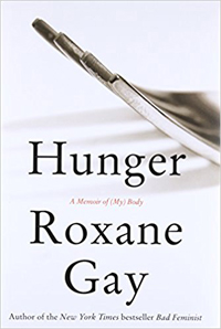 Roxane Gay, Hunger: A Memoir of (My) Body (New York: HarperCollins, 2017), 306pp.