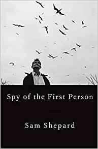 Sam Shepard, Spy of the First Person (New York: Knopf, 2017), 82pp.