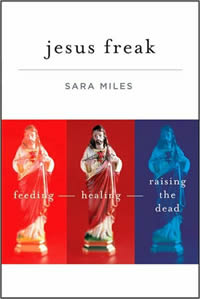 Sara Miles, Jesus Freak; Feeding, Healing, Raising the Dead (San Francisco: Jossey-Bass, 2010), 171pp.