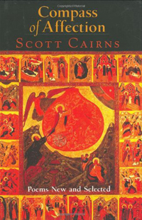 Scott Cairns, Compass of Affection; Poems New and Selected (Brewster, MA: Paraclete Press, 2006), 161pp.