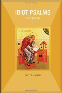 Scott Cairns, Idiot Psalms: New Poems (Brewster, MA: Paraclete Press, 2014), 82pp.
