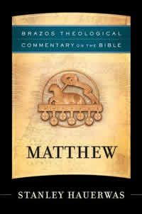 Stanley Hauerwas, Matthew; Brazos Theological Commentary on the Bible (Grand Rapids: Brazos Press, 2007), 267pp.