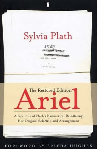 Sylvia Plath, Ariel, the Restored Edition; A Facsimilie of Plath's Manuscript, Reinstating Her Original Selection and Arrangement (New York: HarperCollins, 2004), 213pp.