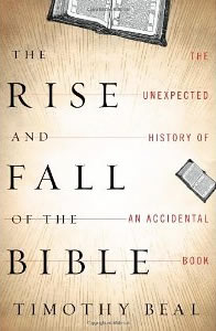 Timothy Beal, The Rise and Fall of the Bible; The Unexpected History of an Accidental Book (New York: Houghton Mifflin Harcourt, 2011), 244pp. 