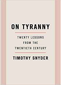 Timothy Snyder, On Tyranny: Twenty Lessons from the Twentieth Century (New York: Tim Duggan Books, 2017), 126pp.
