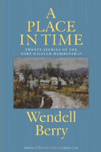 Wendell Berry, A Place in Time; Twenty Stories of the Port William Membership (Berkeley: Counterpoint, 2012), 241pp.