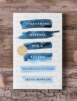 Kate Bowler, "Everything Happens For A Reason…"